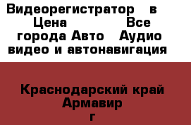 Видеорегистратор 3 в 1 › Цена ­ 10 950 - Все города Авто » Аудио, видео и автонавигация   . Краснодарский край,Армавир г.